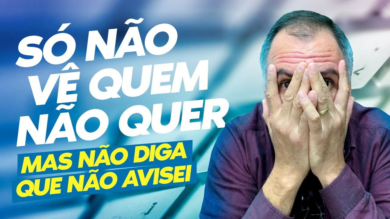 Só Não Vê Quem Não Quer Mas Não Diga Que Não Avisei Construindo Meu Sucesso